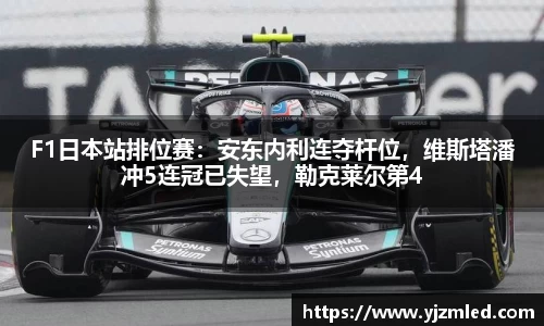 F1日本站排位赛：安东内利连夺杆位，维斯塔潘冲5连冠已失望，勒克莱尔第4